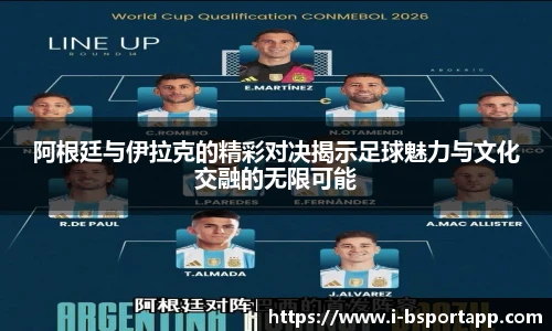 阿根廷与伊拉克的精彩对决揭示足球魅力与文化交融的无限可能